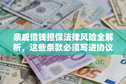 北京亲戚借钱担保法律风险全解析，这些条款必须写进协议