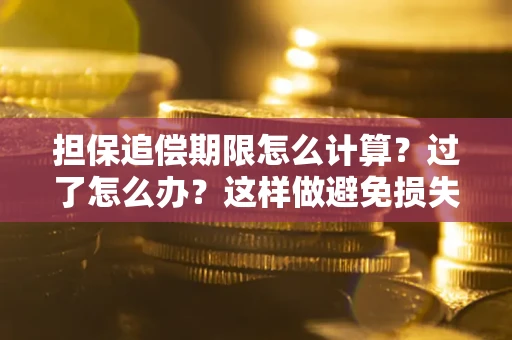 北京担保追偿期限怎么计算？过了怎么办？这样做避免损失！
