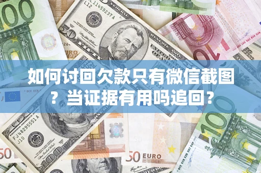 北京如何讨回欠款只有微信截图？当证据有用吗追回？