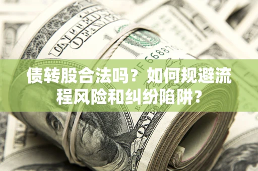 北京债转股合法吗？如何规避流程风险和纠纷陷阱？