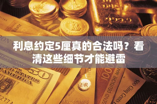 北京利息约定5厘真的合法吗？看清这些细节才能避雷